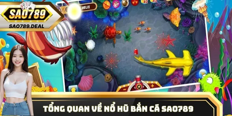 Tổng quan về sân chơi nổ hũ bắn cá Sao789